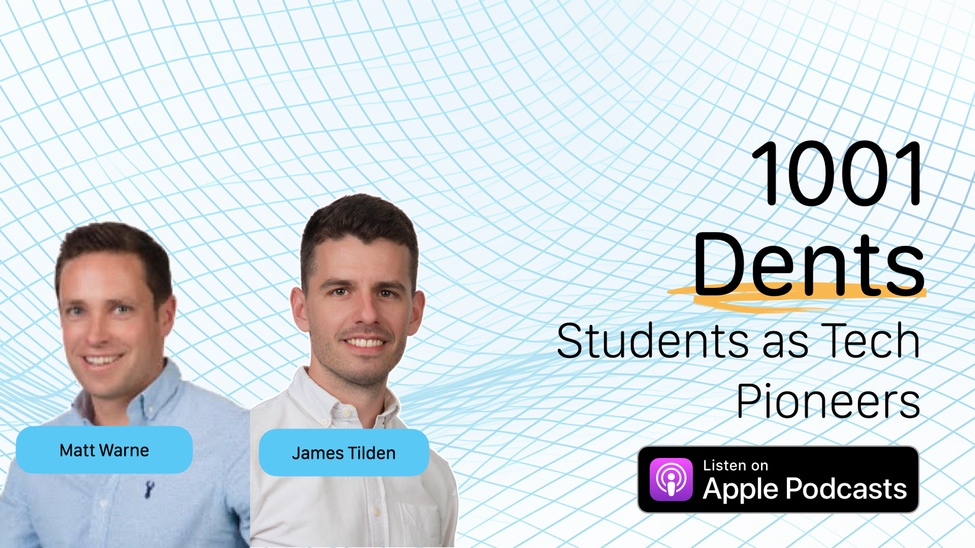1001 Dents podcast flyer with headshot photos of Matt Warne and James Tilden, and episode title, Students as Tech Pioneers.