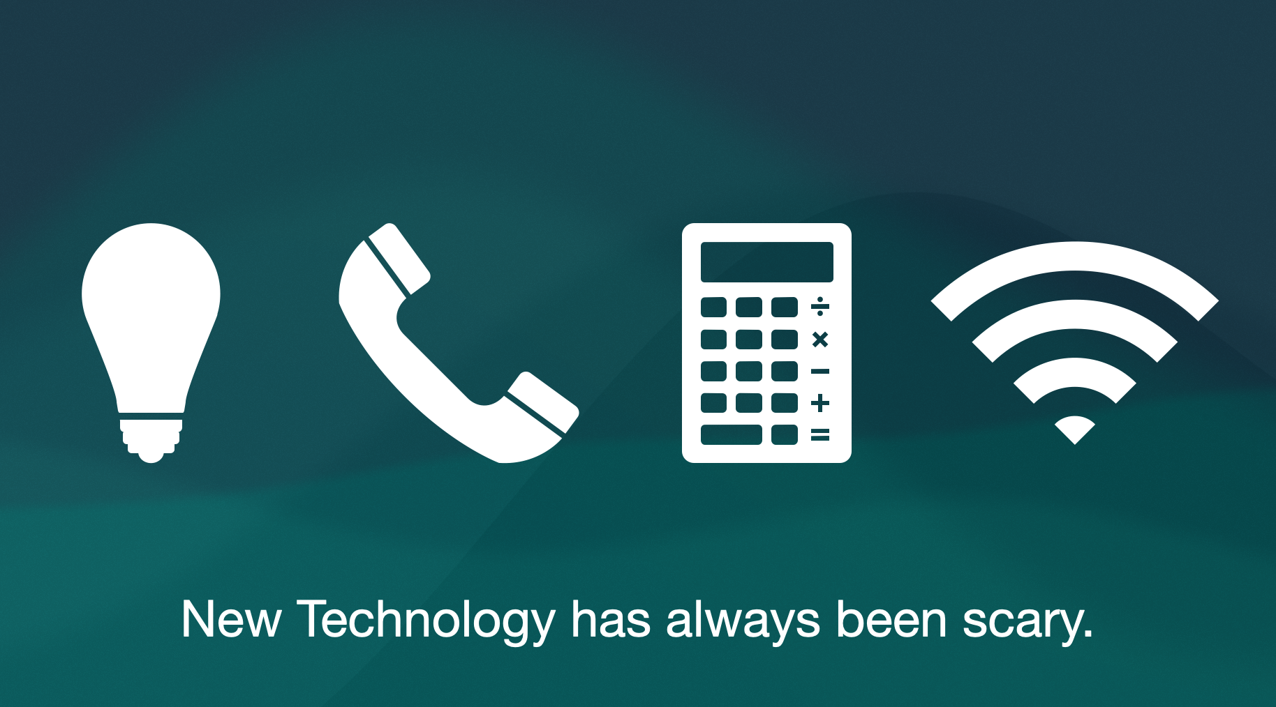 Picture of a lightbulb, telephone, calculator and wifi symbol with the caption "New technology has always been scary. 