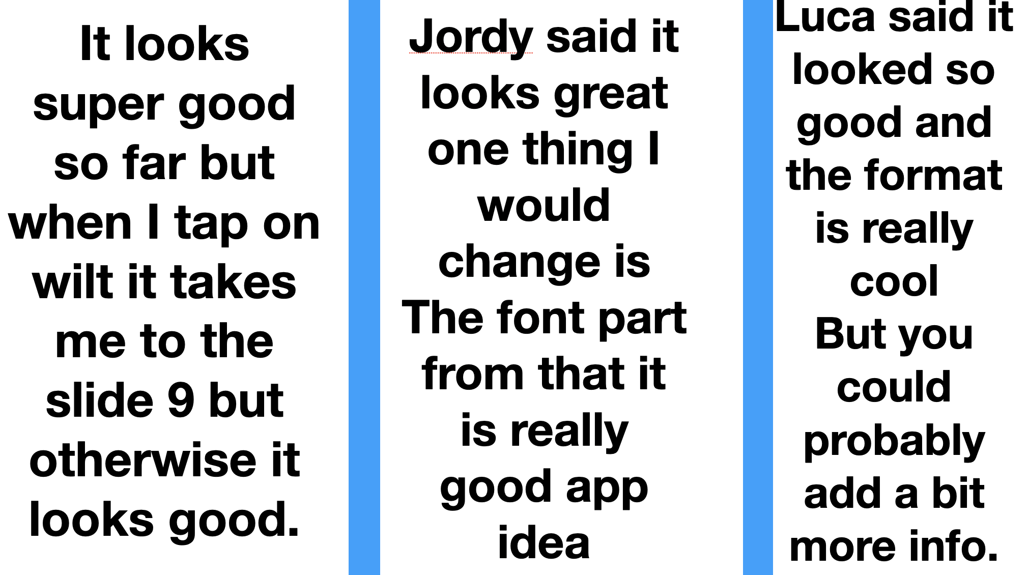 Here is an example of feedback students gave each other about their app ideas. They used this to improve their prototypes.
