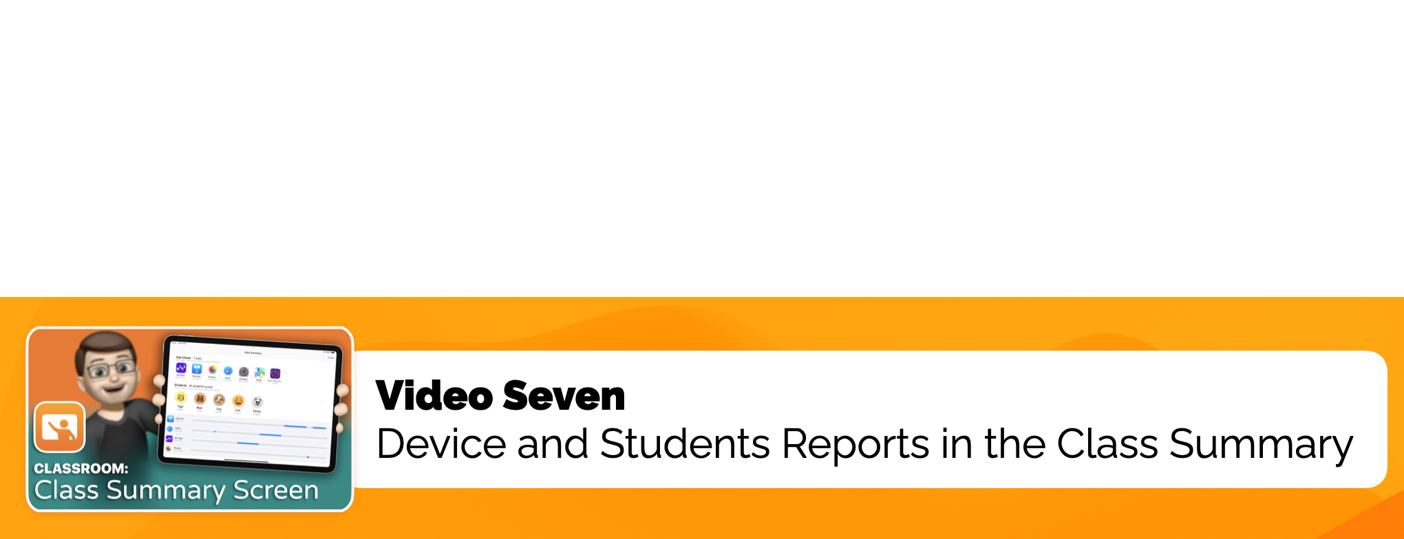 Video Seven: Device and Students Reports on the Class Summary Screen in Classroom