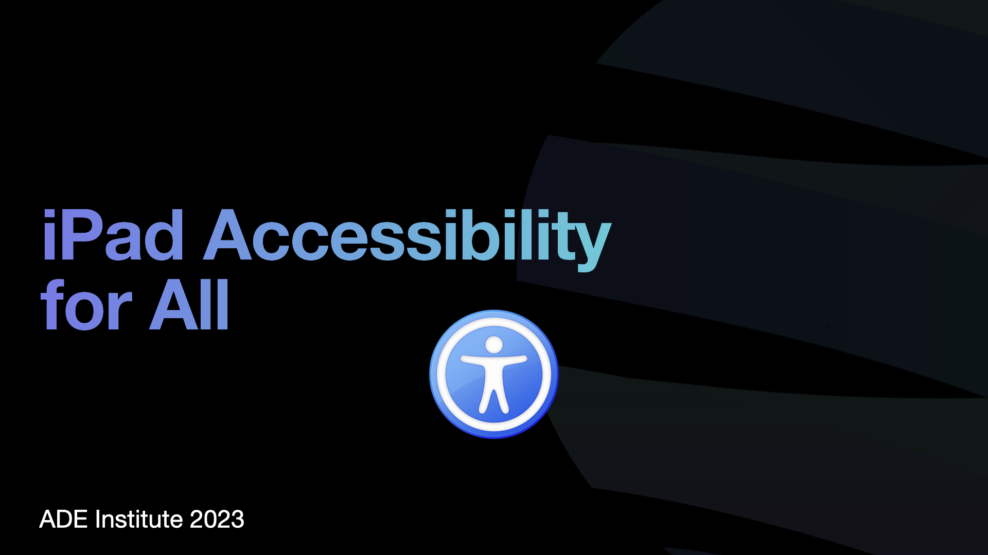 IPad Accessibility for all with accessibility logo. ADE Institute 2023. 
