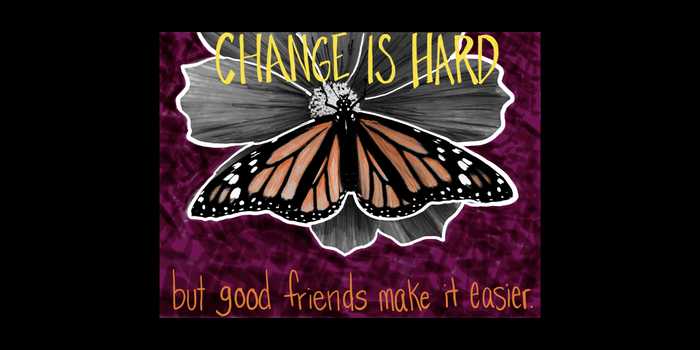 Edited photo of monarch butterfly with quote, "Change is hard, but good friends make it easier".